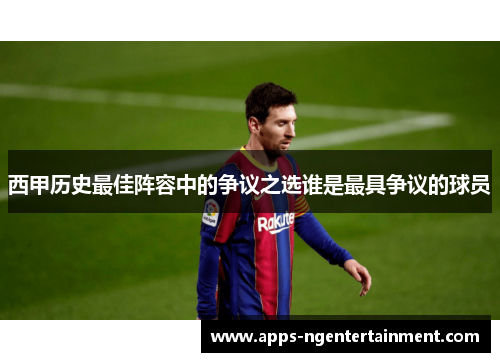 西甲历史最佳阵容中的争议之选谁是最具争议的球员