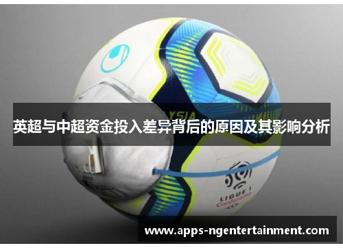 英超与中超资金投入差异背后的原因及其影响分析