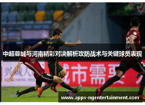 中超蓉城与河南精彩对决解析攻防战术与关键球员表现