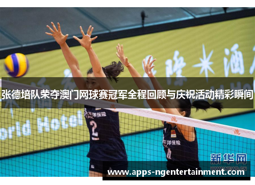 张德培队荣夺澳门网球赛冠军全程回顾与庆祝活动精彩瞬间