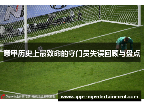 意甲历史上最致命的守门员失误回顾与盘点