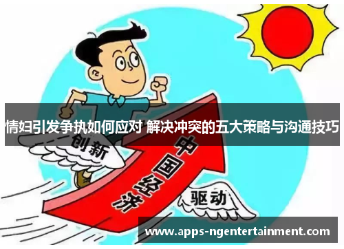 情妇引发争执如何应对 解决冲突的五大策略与沟通技巧