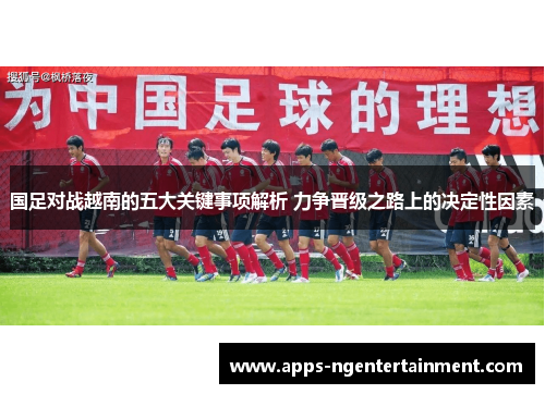 国足对战越南的五大关键事项解析 力争晋级之路上的决定性因素