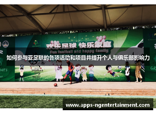如何参与亚足联的各项活动和项目并提升个人与俱乐部影响力