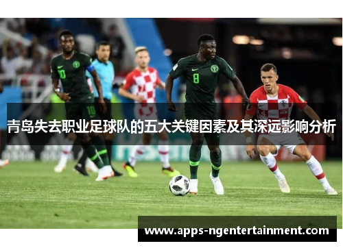 青岛失去职业足球队的五大关键因素及其深远影响分析