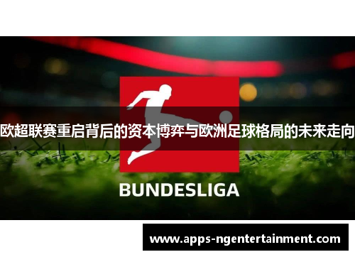 欧超联赛重启背后的资本博弈与欧洲足球格局的未来走向 欧超联赛重启背后的资本博弈与欧洲足球格局的未来走向