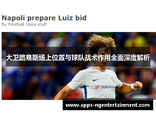 大卫路易斯场上位置与球队战术作用全面深度解析 大卫路易斯场上位置与球队战术作用全面深度解析