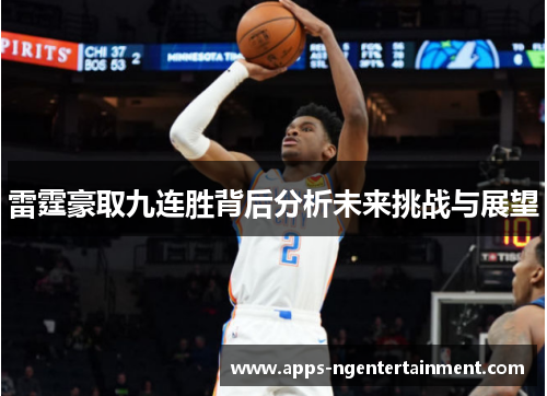 雷霆豪取九连胜背后分析未来挑战与展望 雷霆豪取九连胜背后分析未来挑战与展望