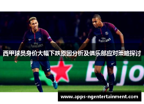 西甲球员身价大幅下跌原因分析及俱乐部应对策略探讨