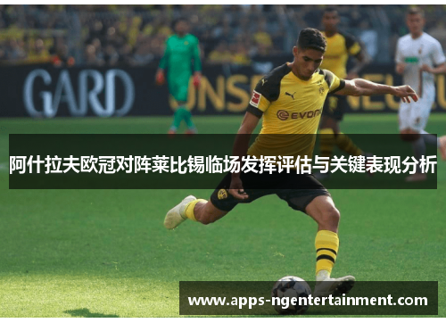 阿什拉夫欧冠对阵莱比锡临场发挥评估与关键表现分析